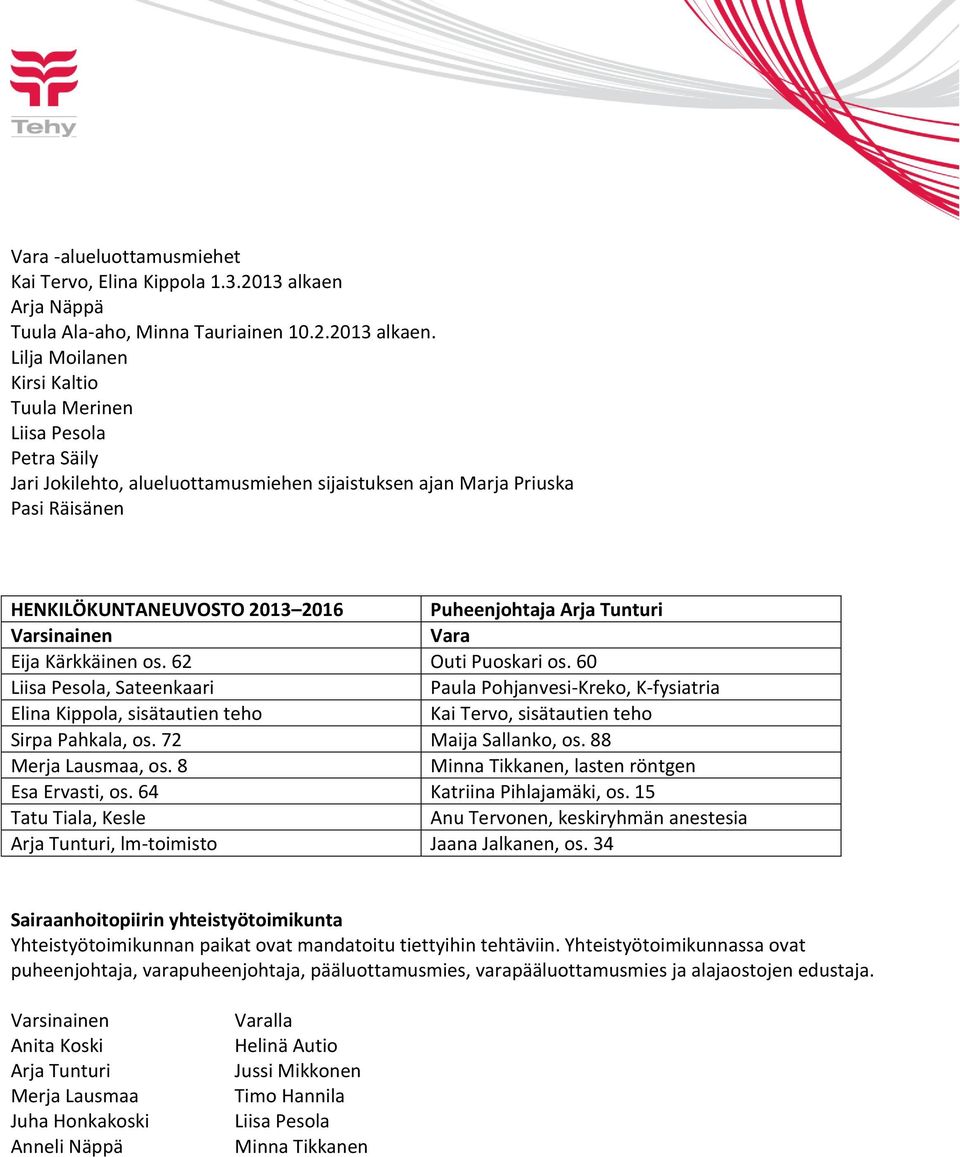 Lilja Moilanen Kirsi Kaltio Tuula Merinen Liisa Pesola Petra Säily Jari Jokilehto, alueluottamusmiehen sijaistuksen ajan Marja Priuska Pasi Räisänen HENKILÖKUNTANEUVOSTO 2013 2016 Puheenjohtaja Arja