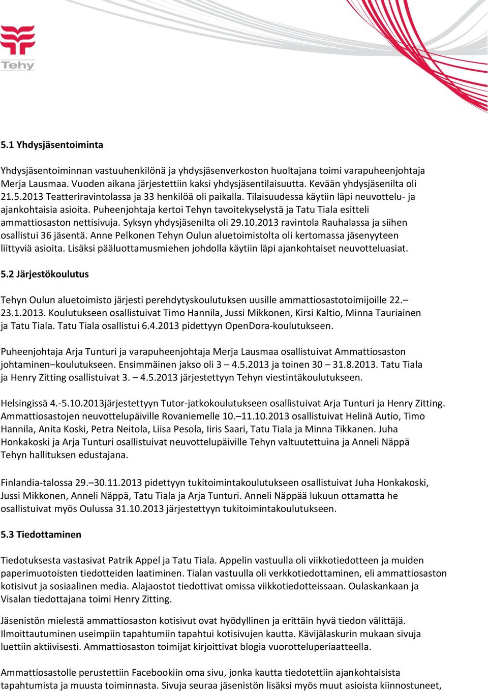 Puheenjohtaja kertoi Tehyn tavoitekyselystä ja Tatu Tiala esitteli ammattiosaston nettisivuja. Syksyn yhdysjäsenilta oli 29.10.2013 ravintola Rauhalassa ja siihen osallistui 36 jäsentä.