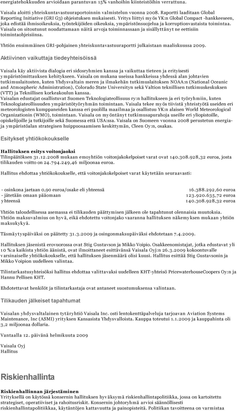 Yritys liittyi myös YK:n Global Compact -hankkeeseen, joka edistää ihmisoikeuksia, työntekijöiden oikeuksia, ympäristönsuojelua ja korruptionvastaista toimintaa.