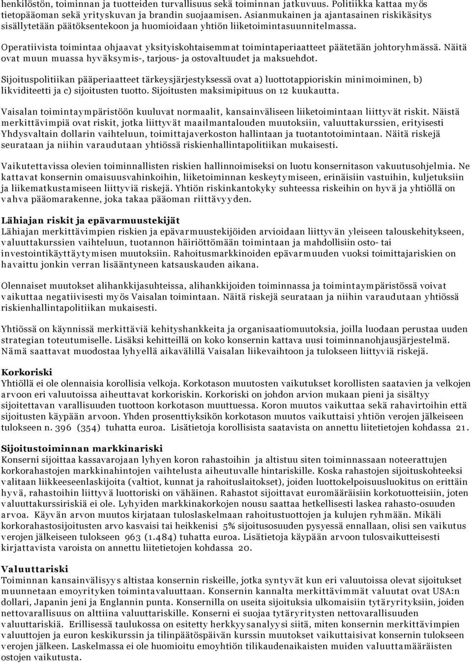 Operatiivista toimintaa ohjaavat yksityiskohtaisemmat toimintaperiaatteet päätetään johtoryhmässä. Näitä ovat muun muassa hyväksymis-, tarjous- ja ostovaltuudet ja maksuehdot.