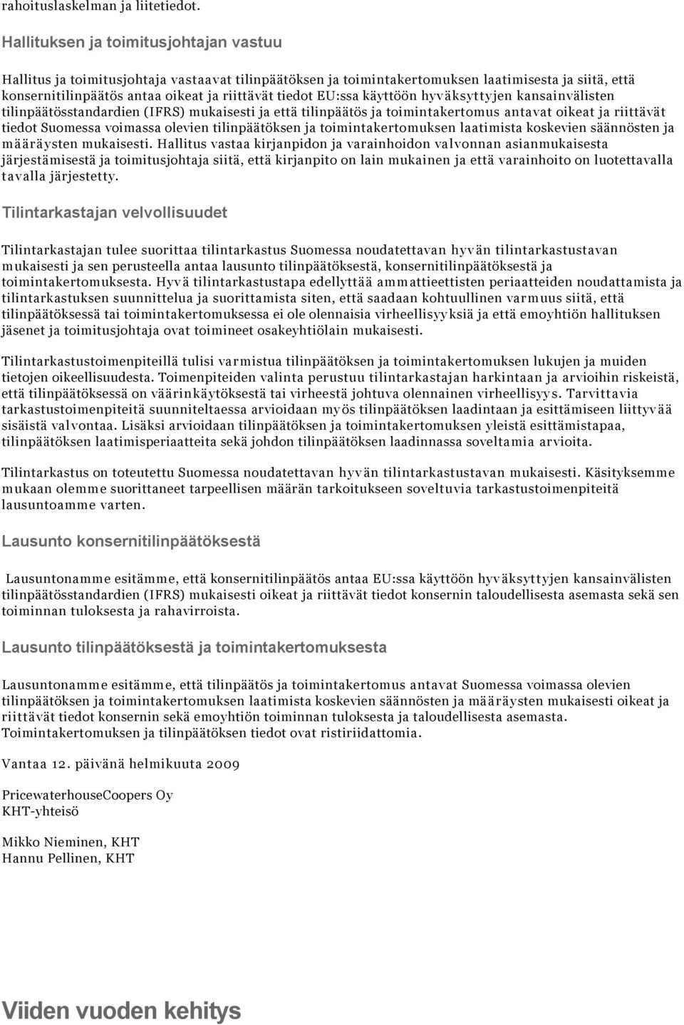 EU:ssa käyttöön hyväksyttyjen kansainvälisten tilinpäätösstandardien (IFRS) mukaisesti ja että tilinpäätös ja toimintakertomus antavat oikeat ja riittävät tiedot Suomessa voimassa olevien