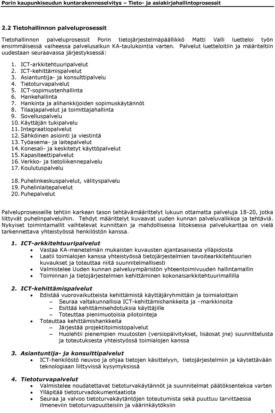 ICT-sopimustenhallinta 6. Hankehallinta 7. Hankinta ja alihankkijoiden sopimuskäytännöt 8. Tilaajapalvelut ja toimittajahallinta 9. Sovelluspalvelu 10. Käyttäjän tukipalvelu 11.