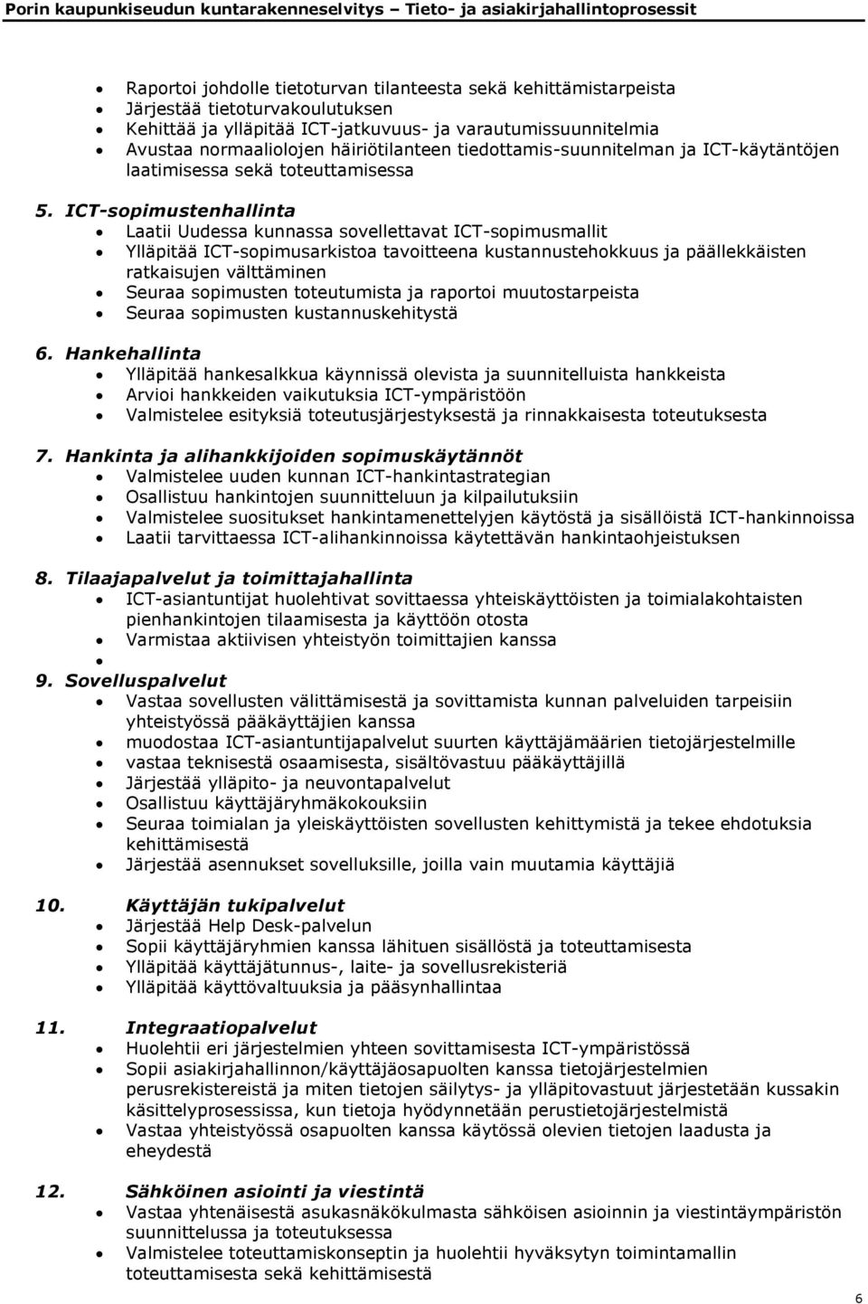 ICT-sopimustenhallinta Laatii Uudessa kunnassa sovellettavat ICT-sopimusmallit Ylläpitää ICT-sopimusarkistoa tavoitteena kustannustehokkuus ja päällekkäisten ratkaisujen välttäminen Seuraa sopimusten