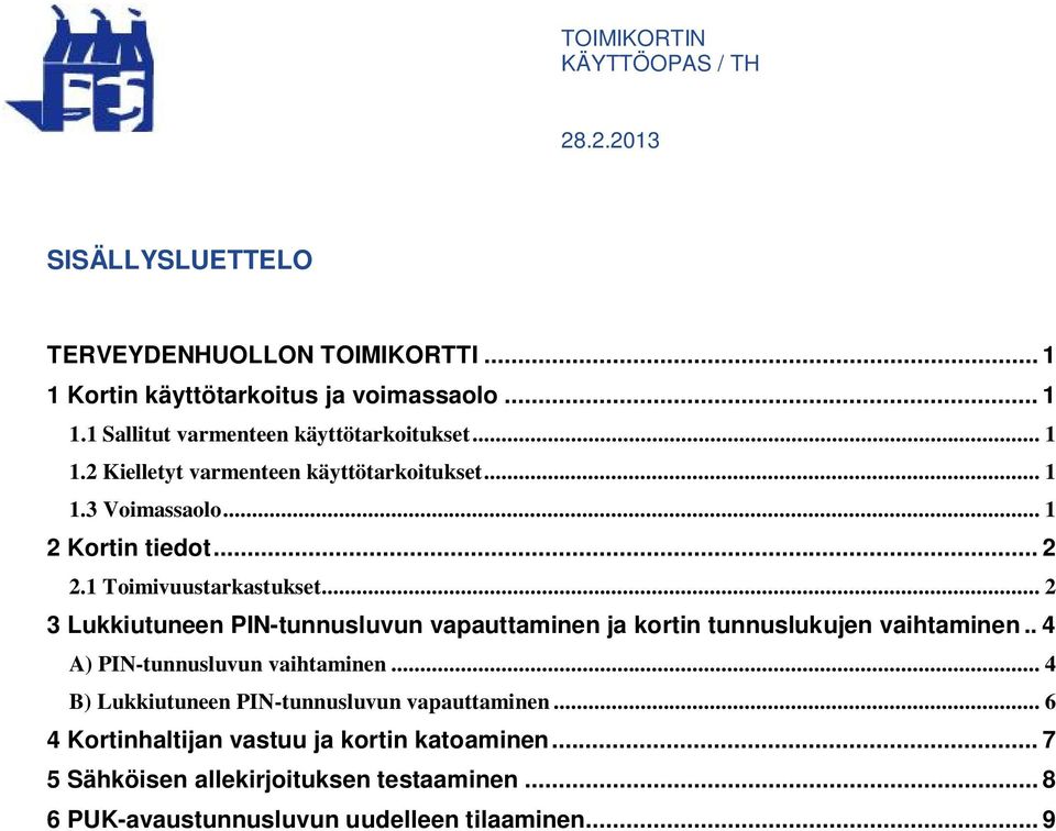 .. 2 3 Lukkiutuneen PIN-tunnusluvun vapauttaminen ja kortin tunnuslukujen vaihtaminen.. 4 A) PIN-tunnusluvun vaihtaminen.