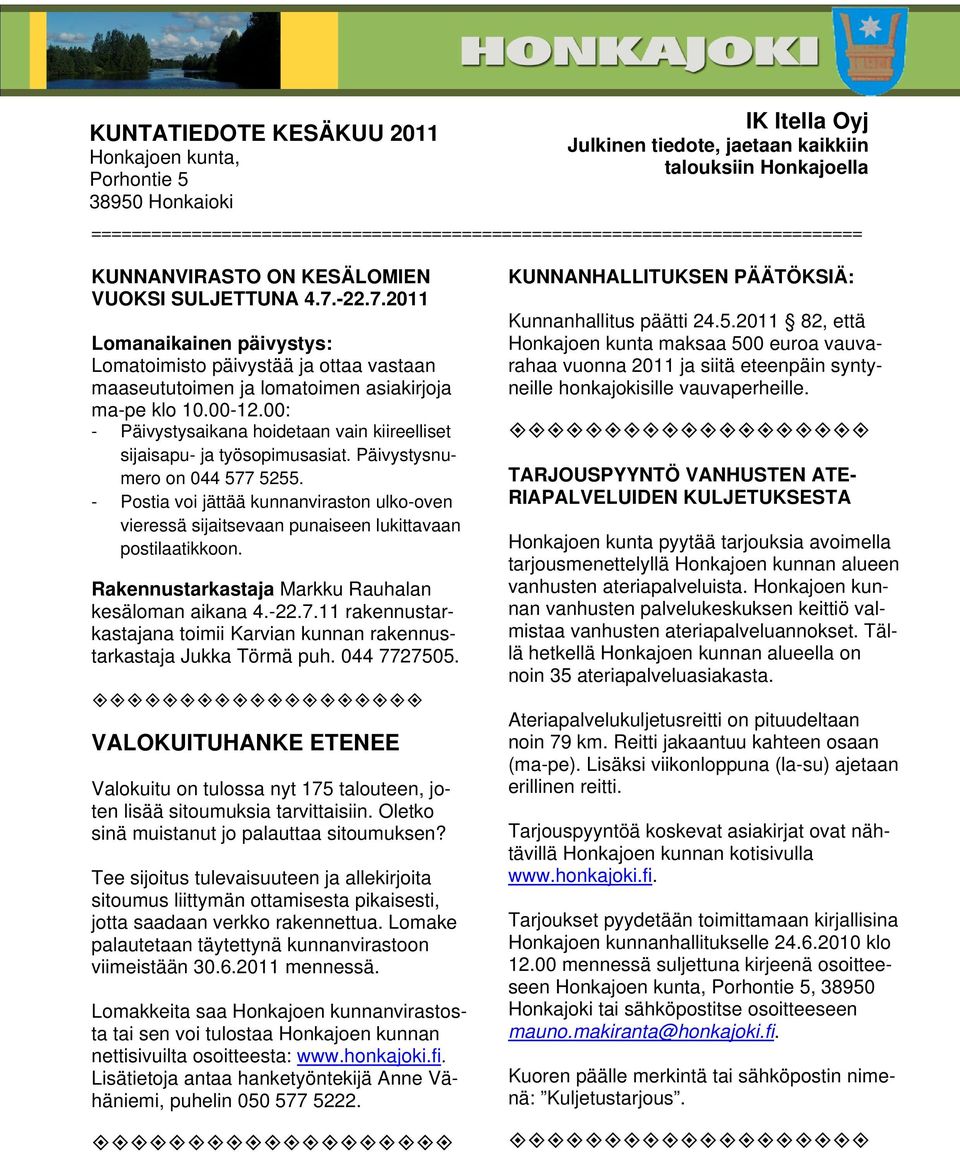 -22.7.2011 Lomanaikainen päivystys: Lomatoimisto päivystää ja ottaa vastaan maaseututoimen ja lomatoimen asiakirjoja ma-pe klo 10.00-12.