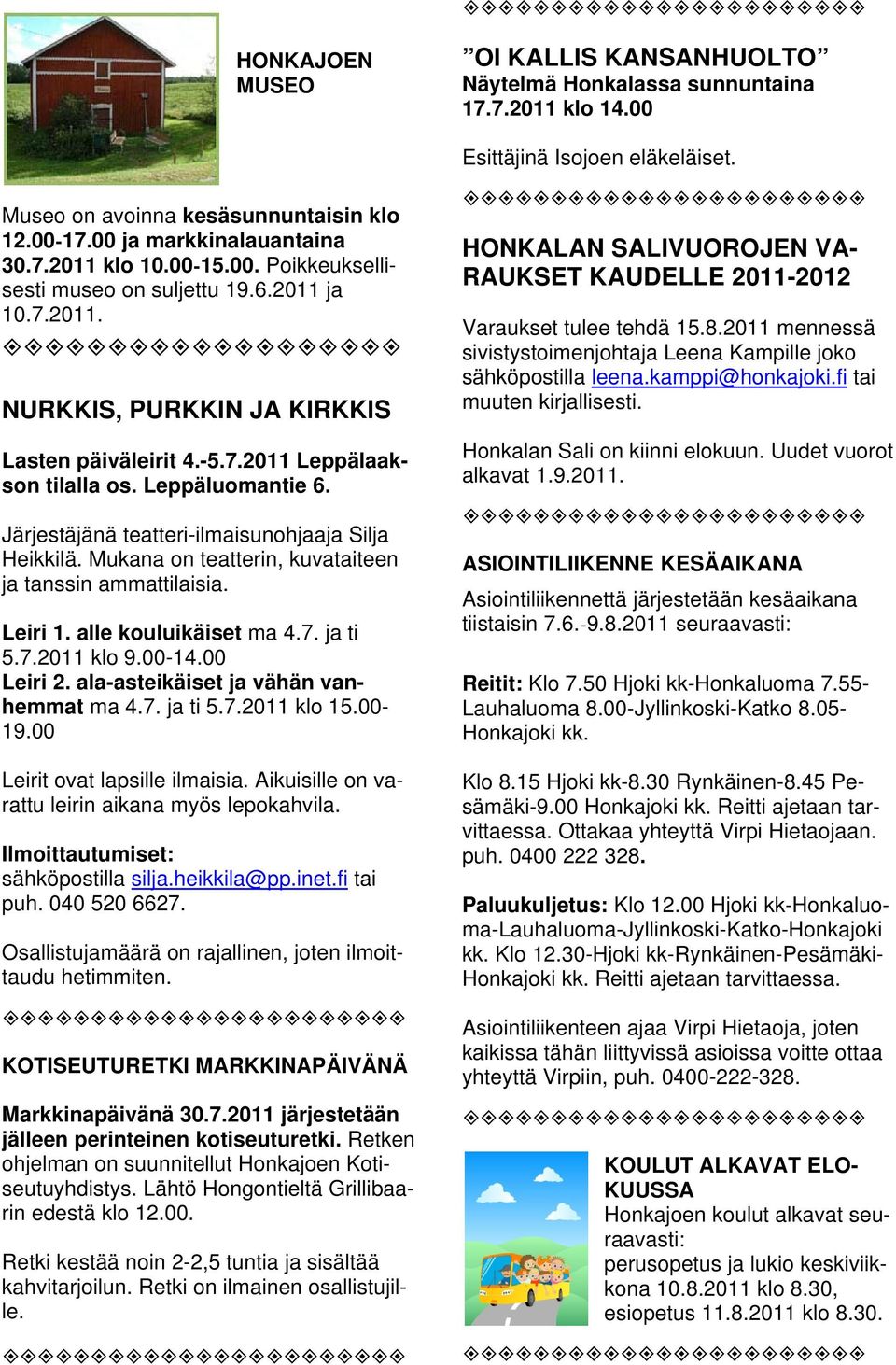 Järjestäjänä teatteri-ilmaisunohjaaja Silja Heikkilä. Mukana on teatterin, kuvataiteen ja tanssin ammattilaisia. Leiri 1. alle kouluikäiset ma 4.7. ja ti 5.7.2011 klo 9.00-14.00 Leiri 2.