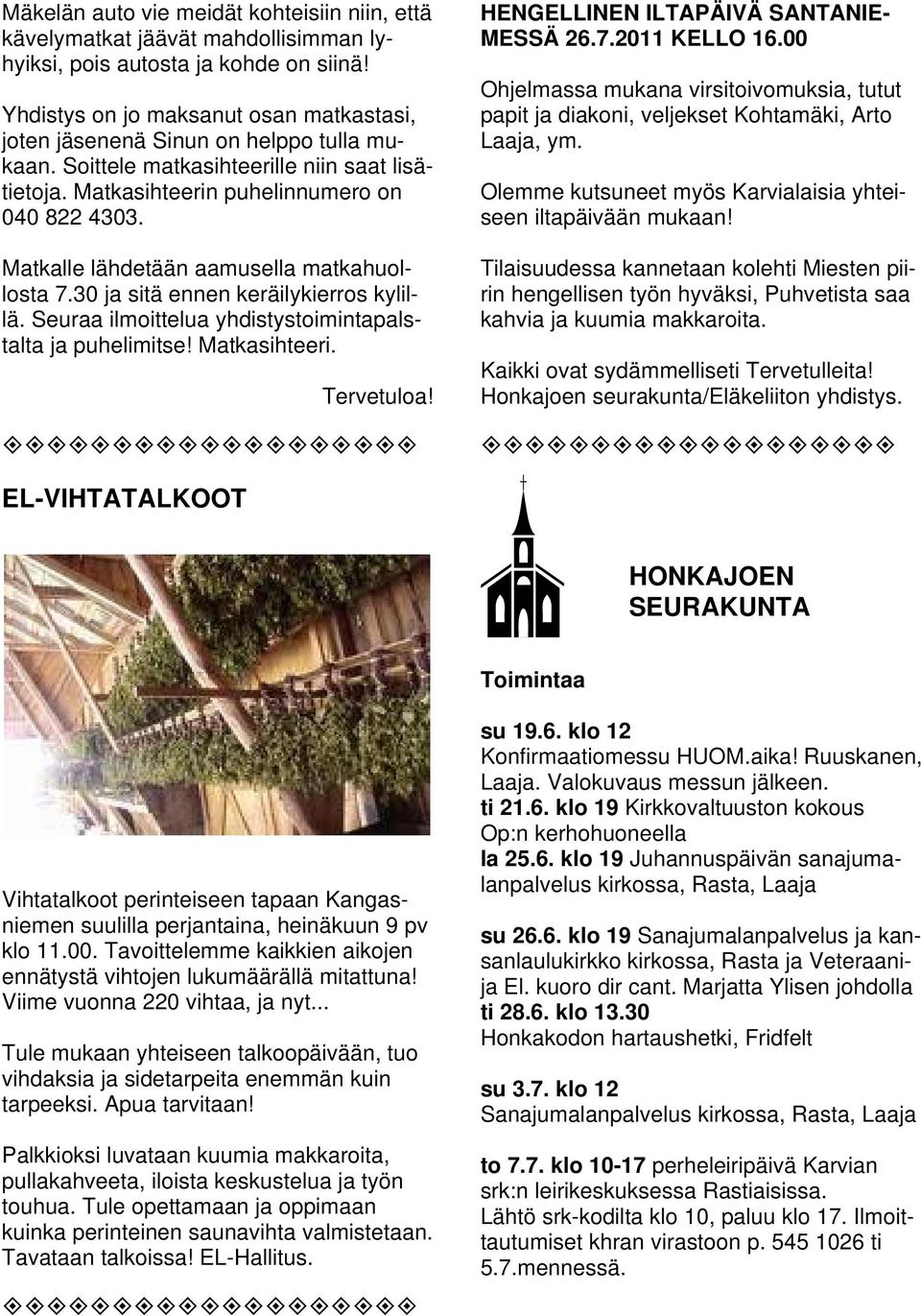 Matkalle lähdetään aamusella matkahuollosta 7.30 ja sitä ennen keräilykierros kylillä. Seuraa ilmoittelua yhdistystoimintapalstalta ja puhelimitse! Matkasihteeri. Tervetuloa!