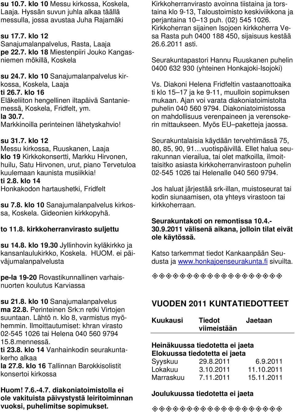 ti 2.8. klo 14 Honkakodon hartaushetki, Fridfelt su 7.8. klo 10 Sanajumalanpalvelus kirkossa, Koskela. Gideonien kirkkopyhä. to 11.8. kirkkoherranvirasto suljettu su 14.8. klo 19.