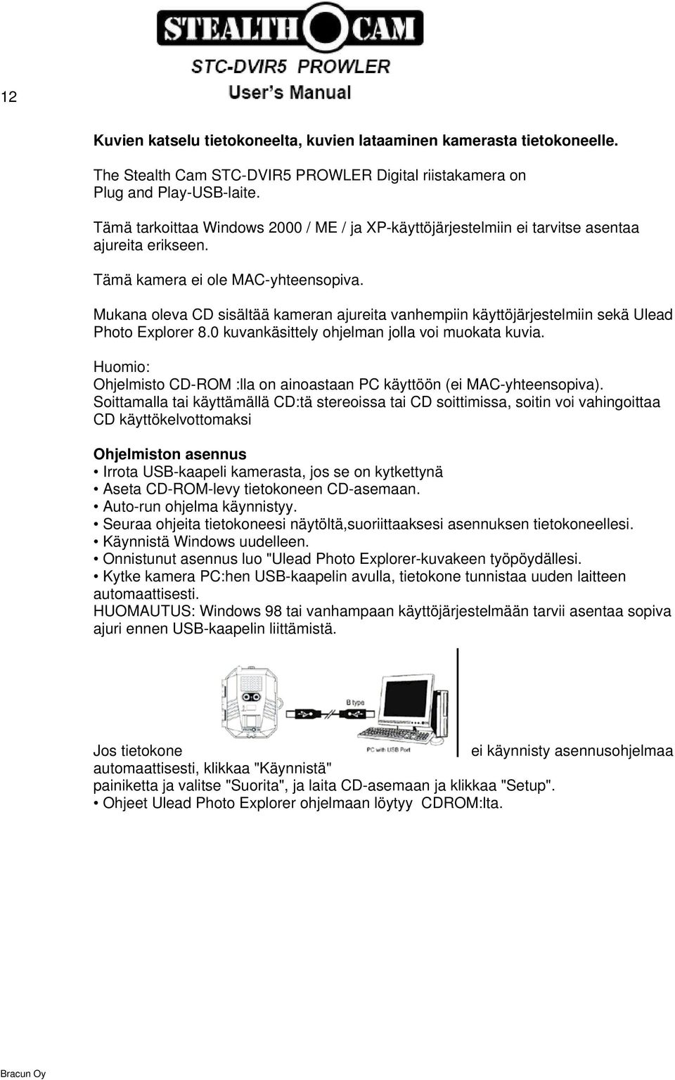 Mukana oleva CD sisältää kameran ajureita vanhempiin käyttöjärjestelmiin sekä Ulead Photo Explorer 8.0 kuvankäsittely ohjelman jolla voi muokata kuvia.