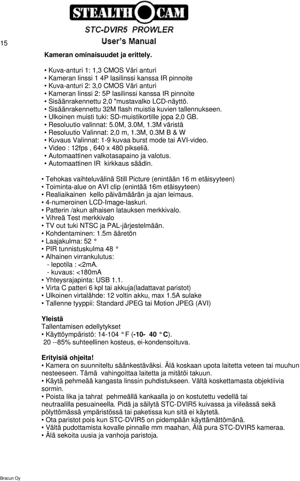 "mustavalko LCD-näyttö. Sisäänrakennettu 32M flash muistia kuvien tallennukseen. Ulkoinen muisti tuki: SD-muistikortille jopa 2,0 GB. Resoluutio valinnat: 5.0M, 3.0M, 1.