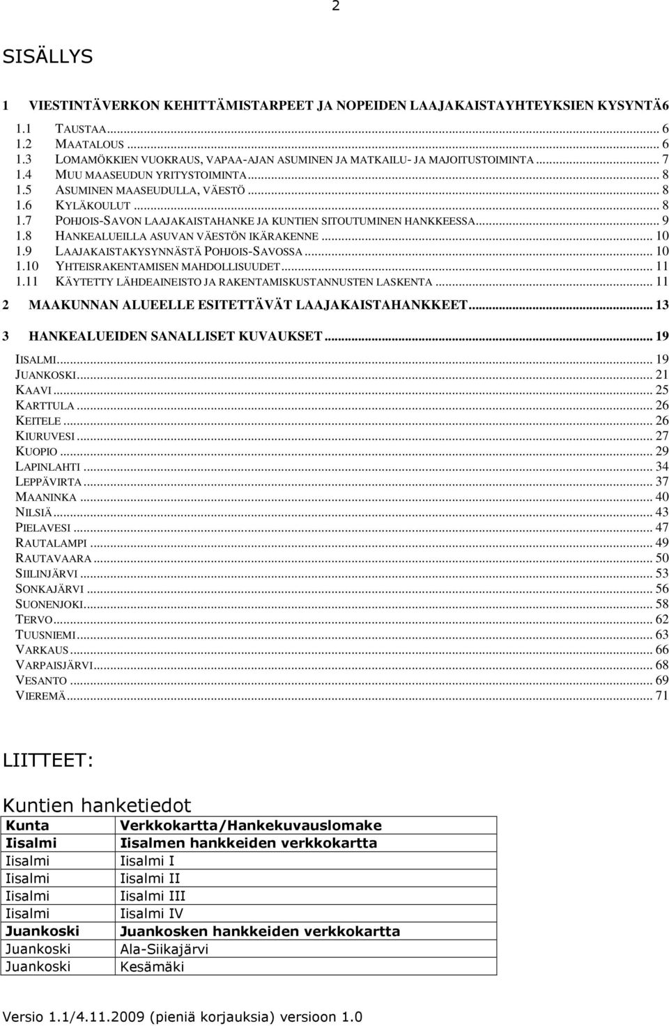 8 HANKEALUEILLA ASUVAN VÄESTÖN IKÄRAKENNE... 10 1.9 LAAJAKAISTAKYSYNNÄSTÄ POHJOIS-SAVOSSA... 10 1.10 YHTEISRAKENTAMISEN MAHDOLLISUUDET... 11 1.