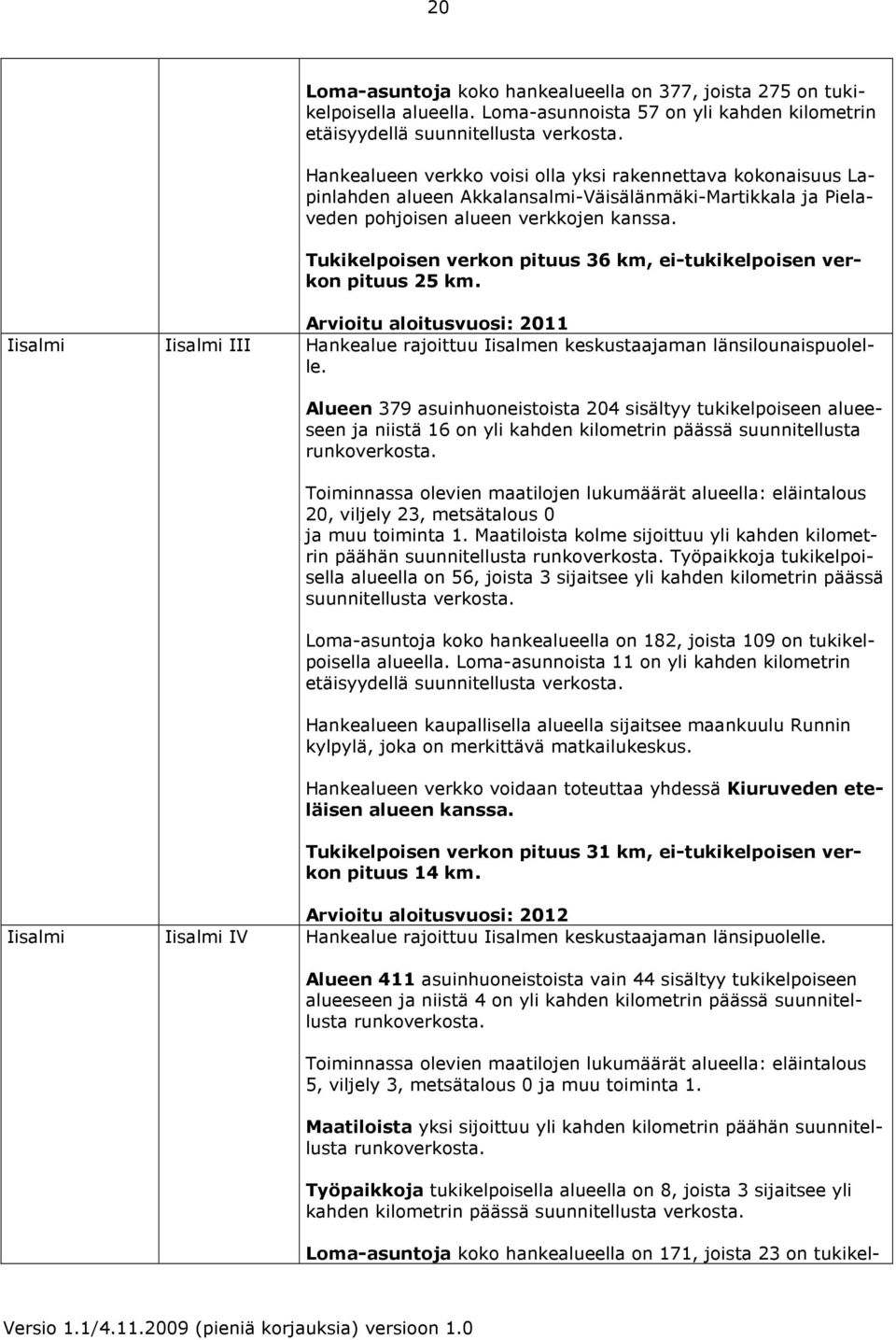 verkkojen kanssa. Tukikelpoisen verkon pituus 36 km, ei-tukikelpoisen verkon pituus 25 km.