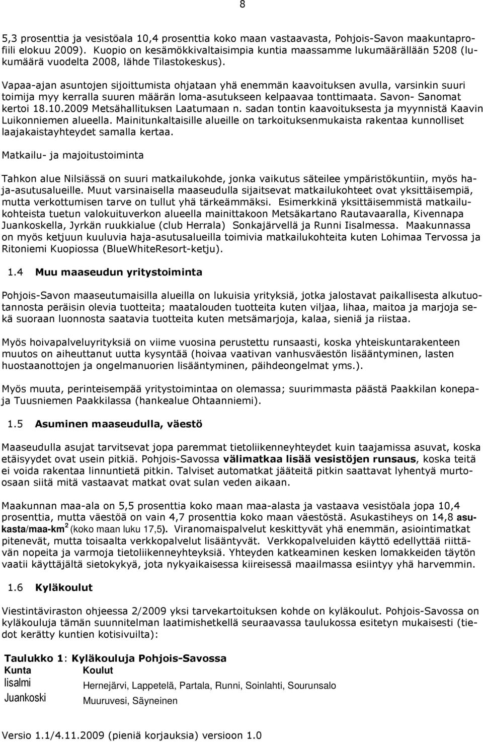 Vapaa-ajan asuntojen sijoittumista ohjataan yhä enemmän kaavoituksen avulla, varsinkin suuri toimija myy kerralla suuren määrän loma-asutukseen kelpaavaa tonttimaata. Savon- Sanomat kertoi 18.10.