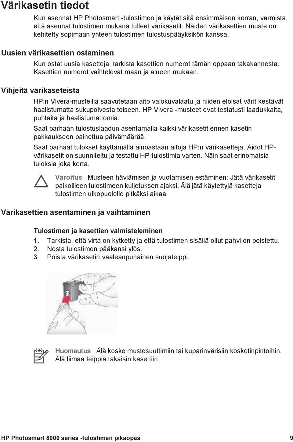 Uusien värikasettien ostaminen Kun ostat uusia kasetteja, tarkista kasettien numerot tämän oppaan takakannesta. Kasettien numerot vaihtelevat maan ja alueen mukaan.