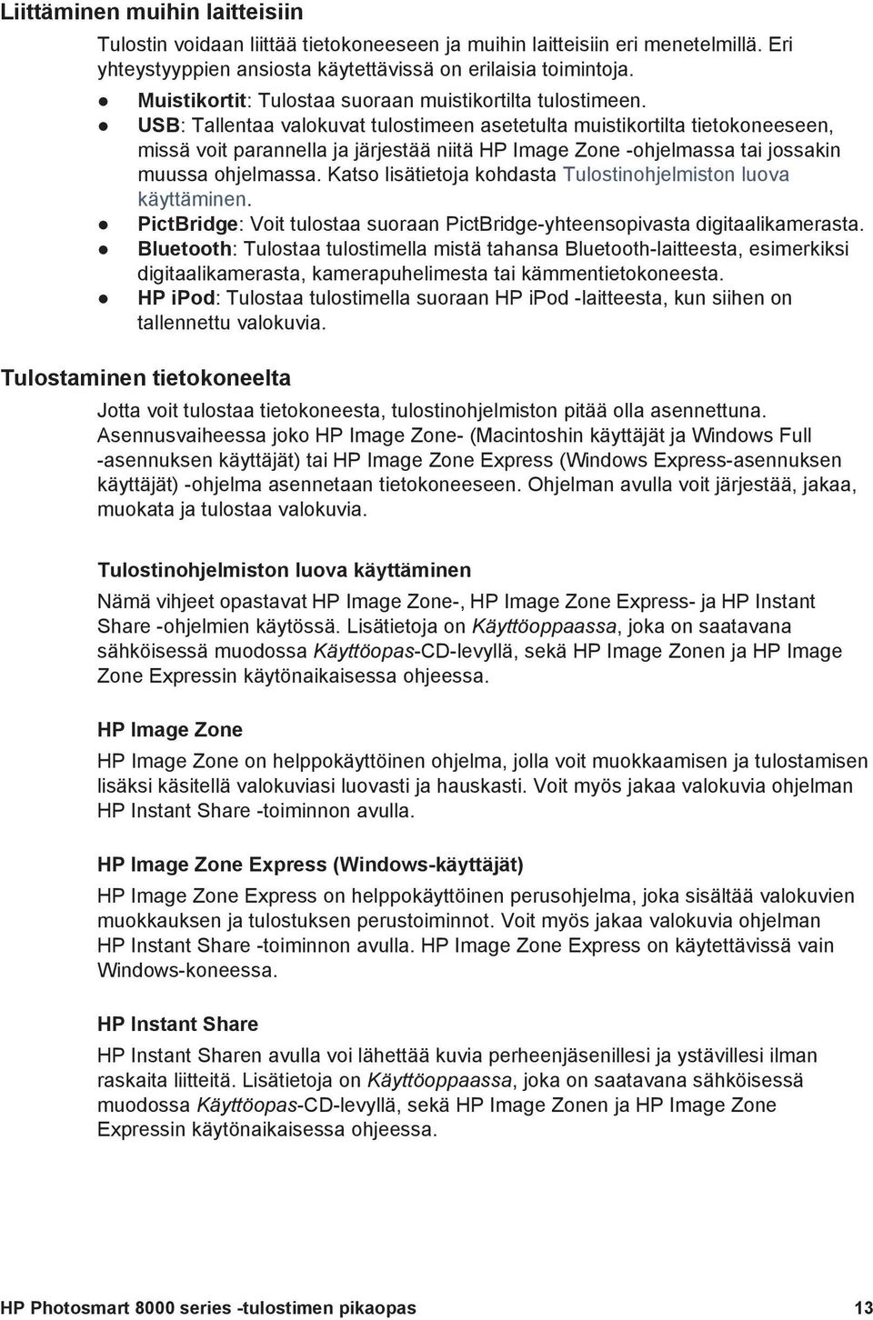 USB: Tallentaa valokuvat tulostimeen asetetulta muistikortilta tietokoneeseen, missä voit parannella ja järjestää niitä HP Image Zone -ohjelmassa tai jossakin muussa ohjelmassa.