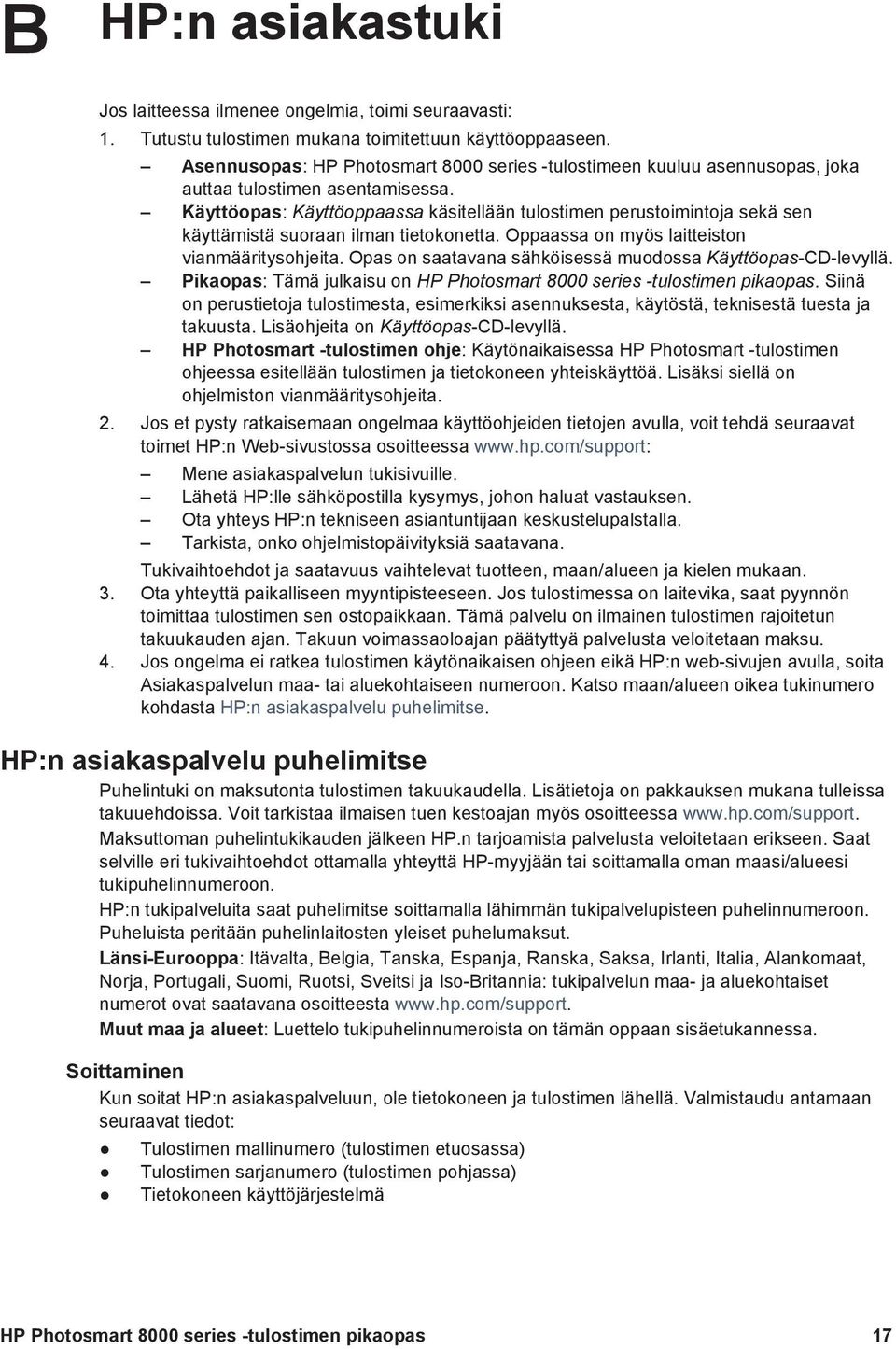 Käyttöopas: Käyttöoppaassa käsitellään tulostimen perustoimintoja sekä sen käyttämistä suoraan ilman tietokonetta. Oppaassa on myös laitteiston vianmääritysohjeita.