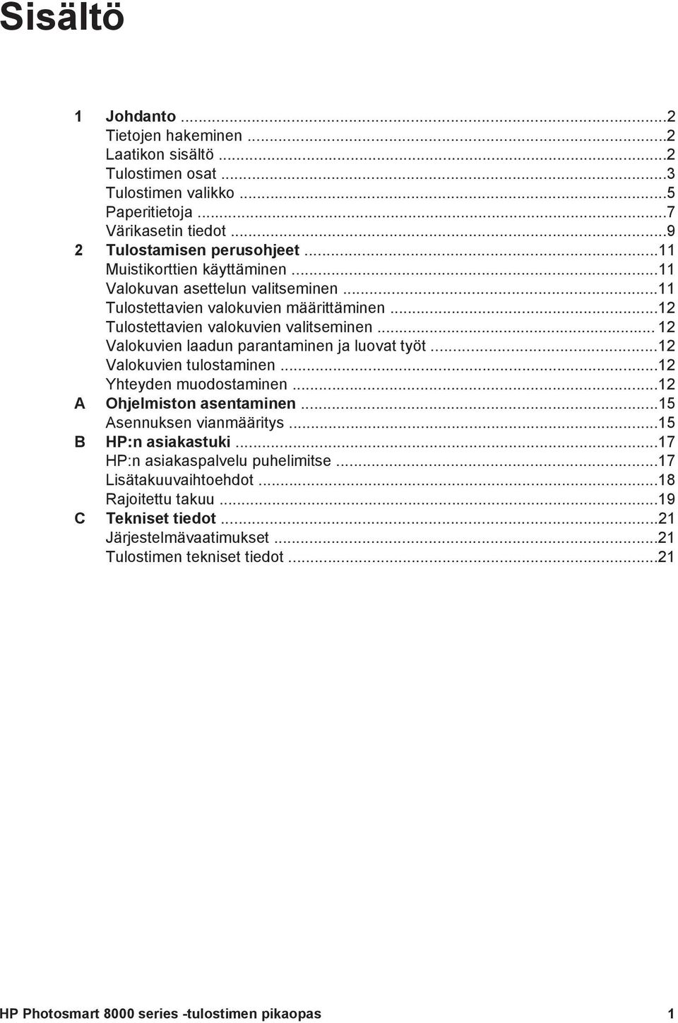 .. 12 Valokuvien laadun parantaminen ja luovat työt...12 Valokuvien tulostaminen...12 Yhteyden muodostaminen...12 A Ohjelmiston asentaminen...15 Asennuksen vianmääritys.