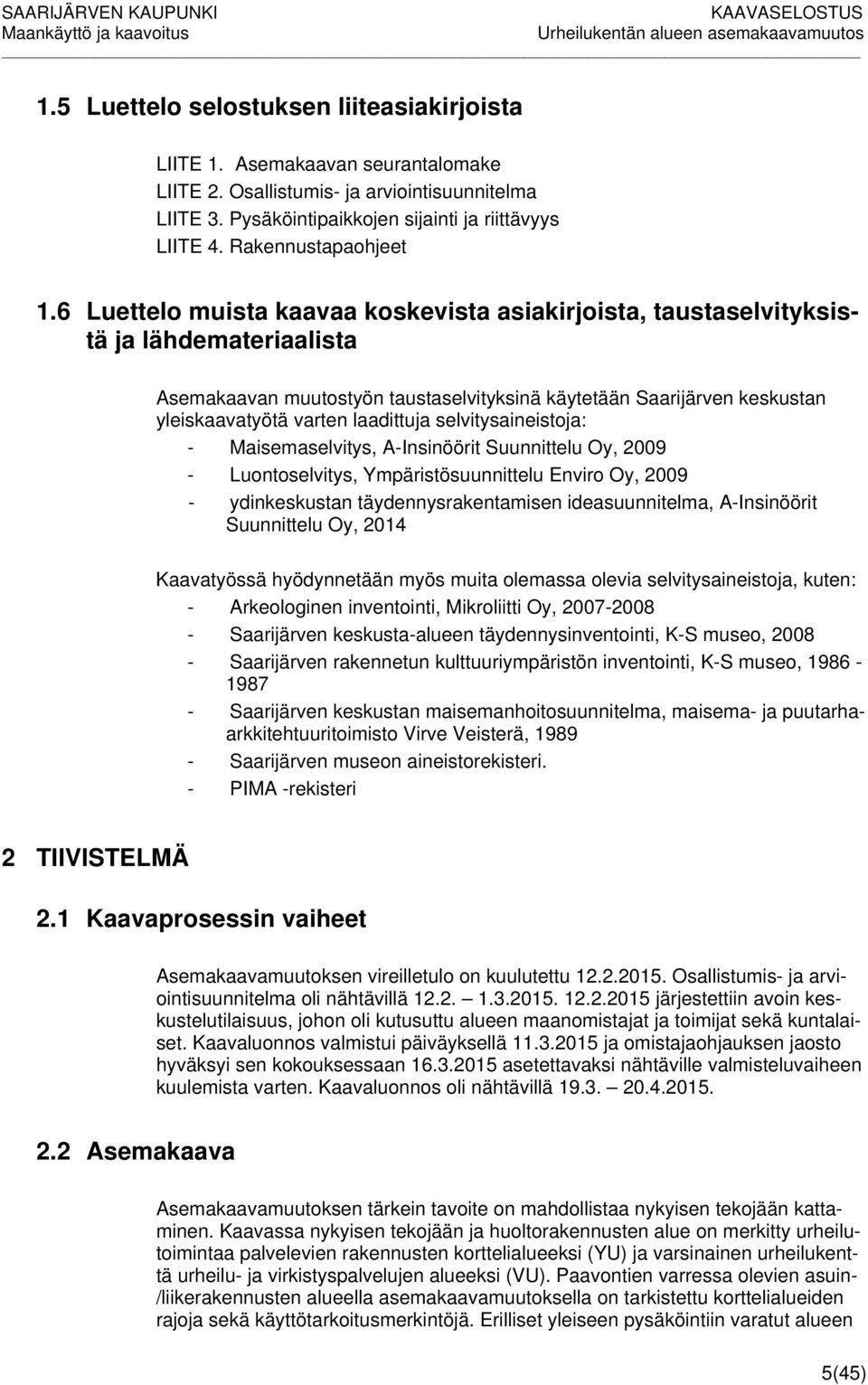 6 Luettelo muista kaavaa koskevista asiakirjoista, taustaselvityksistä ja lähdemateriaalista Asemakaavan muutostyön taustaselvityksinä käytetään Saarijärven keskustan yleiskaavatyötä varten