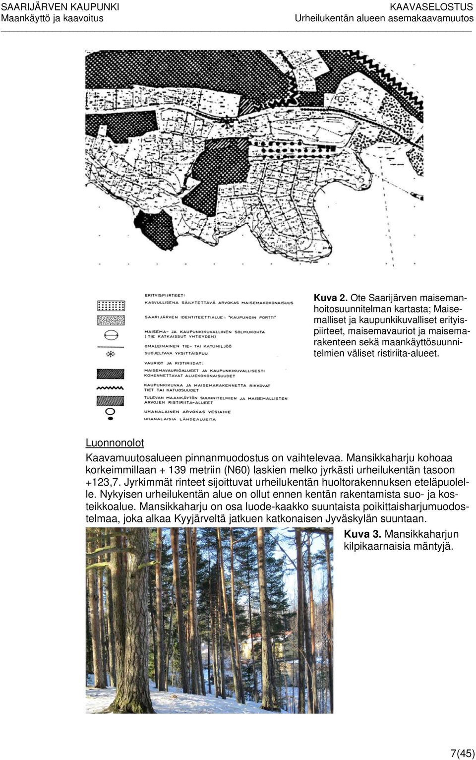 ristiriita-alueet. Luonnonolot Kaavamuutosalueen pinnanmuodostus on vaihtelevaa.