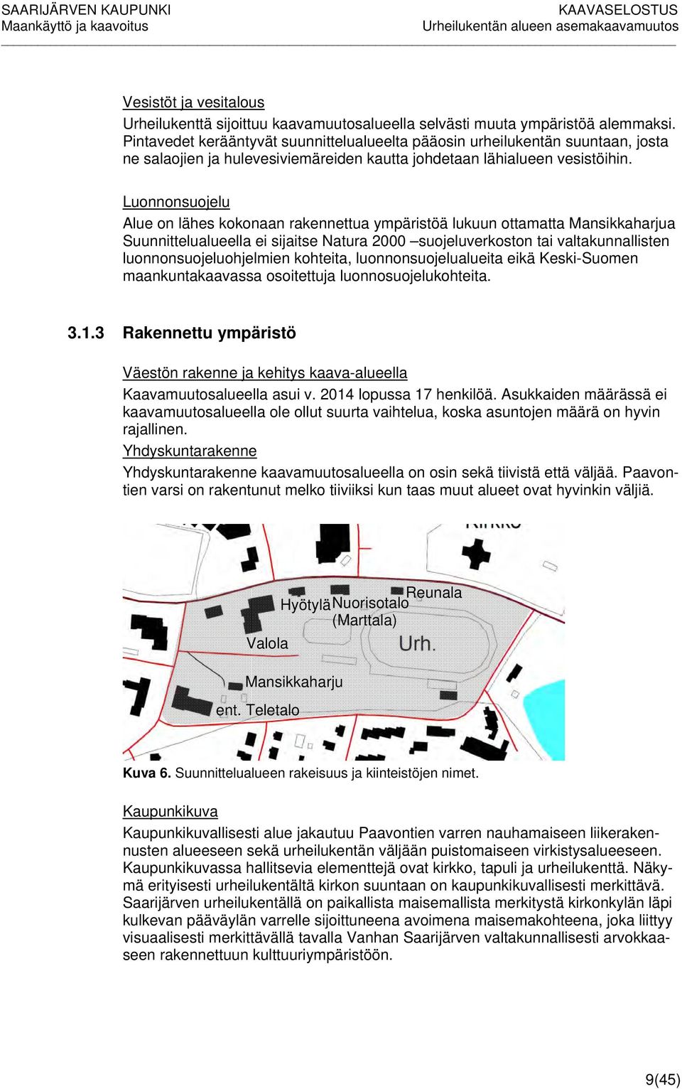 Luonnonsuojelu Alue on lähes kokonaan rakennettua ympäristöä lukuun ottamatta Mansikkaharjua Suunnittelualueella ei sijaitse Natura 2000 suojeluverkoston tai valtakunnallisten luonnonsuojeluohjelmien