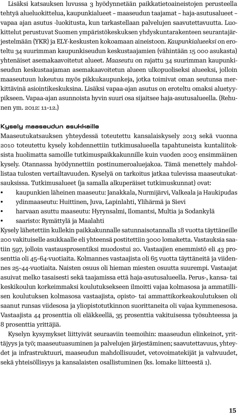 Kaupunkialueeksi on eroteltu 34 suurimman kaupunkiseudun keskustaajamien (vähintään 15 000 asukasta) yhtenäiset asemakaavoitetut alueet.