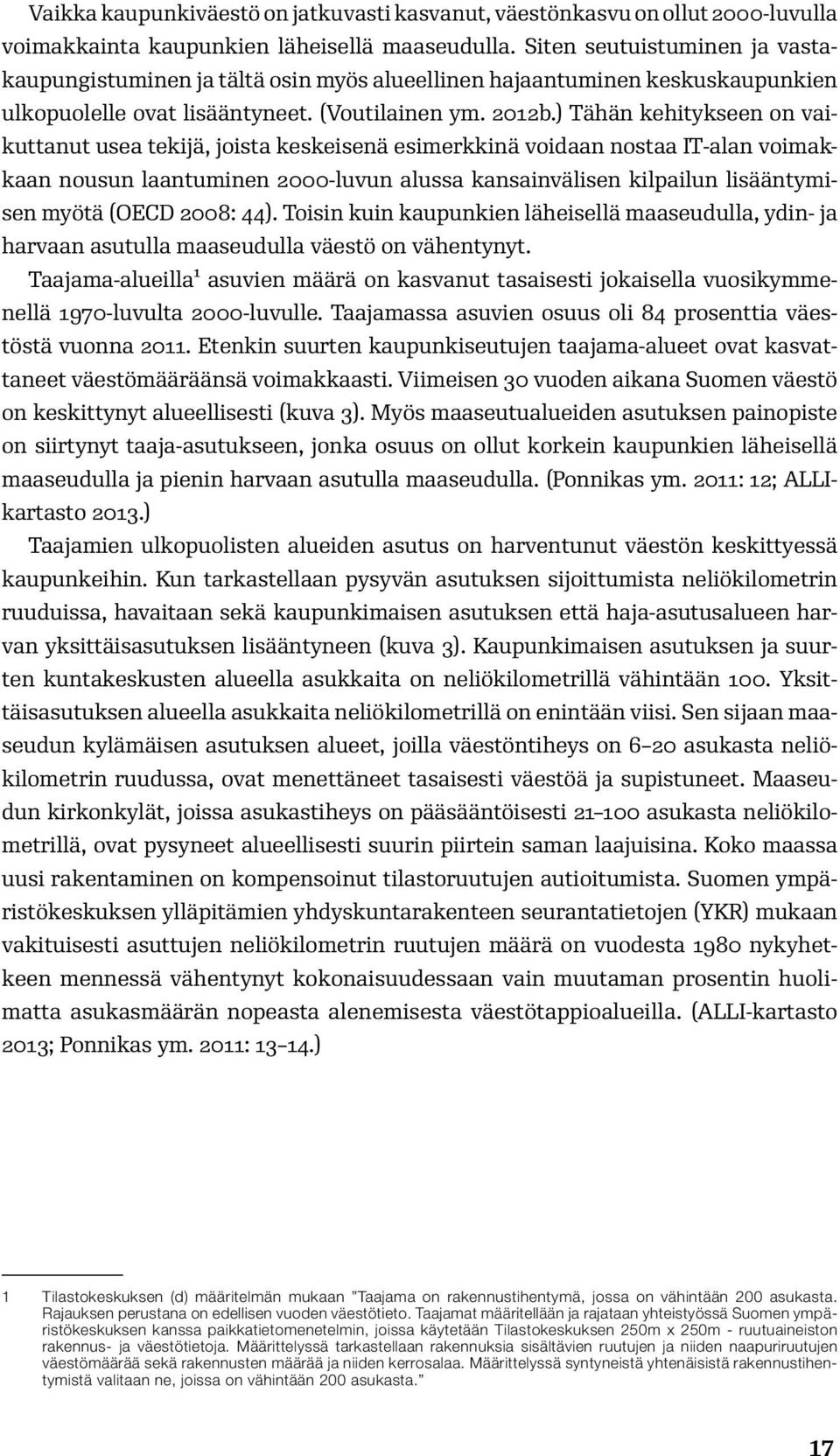 ) Tähän kehitykseen on vaikuttanut usea tekijä, joista keskeisenä esimerkkinä voidaan nostaa IT-alan voimakkaan nousun laantuminen 2000-luvun alussa kansainvälisen kilpailun lisääntymisen myötä (OECD