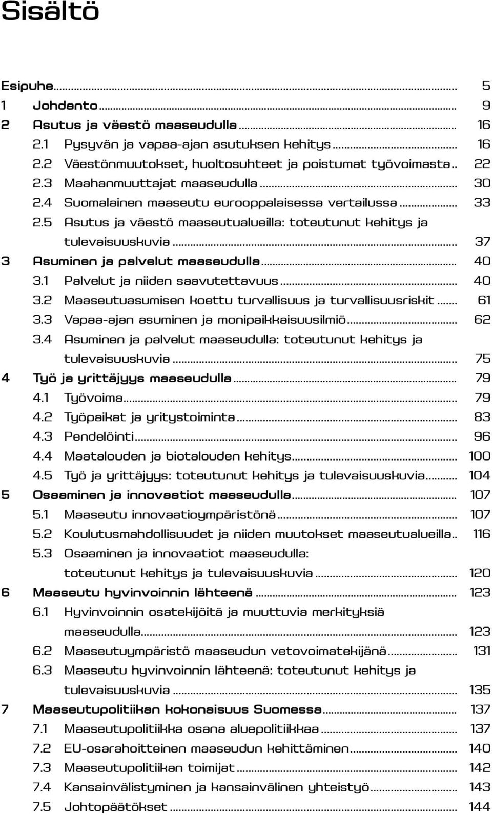 .. 37 3 Asuminen ja palvelut maaseudulla... 40 3.1 Palvelut ja niiden saavutettavuus... 40 3.2 Maaseutuasumisen koettu turvallisuus ja turvallisuusriskit... 61 3.