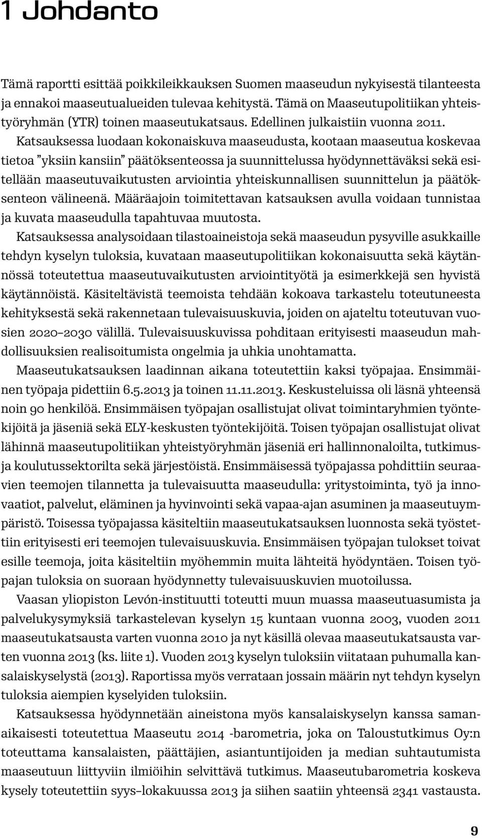 Katsauksessa luodaan kokonaiskuva maaseudusta, kootaan maaseutua koskevaa tietoa yksiin kansiin päätöksenteossa ja suunnittelussa hyödynnettäväksi sekä esitellään maaseutuvaikutusten arviointia