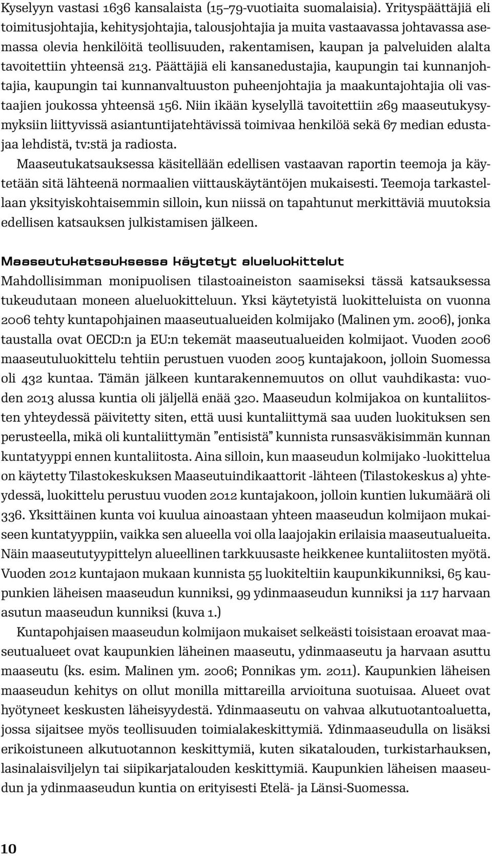 yhteensä 213. Päättäjiä eli kansanedustajia, kaupungin tai kunnanjohtajia, kaupungin tai kunnanvaltuuston puheenjohtajia ja maakuntajohtajia oli vastaajien joukossa yhteensä 156.