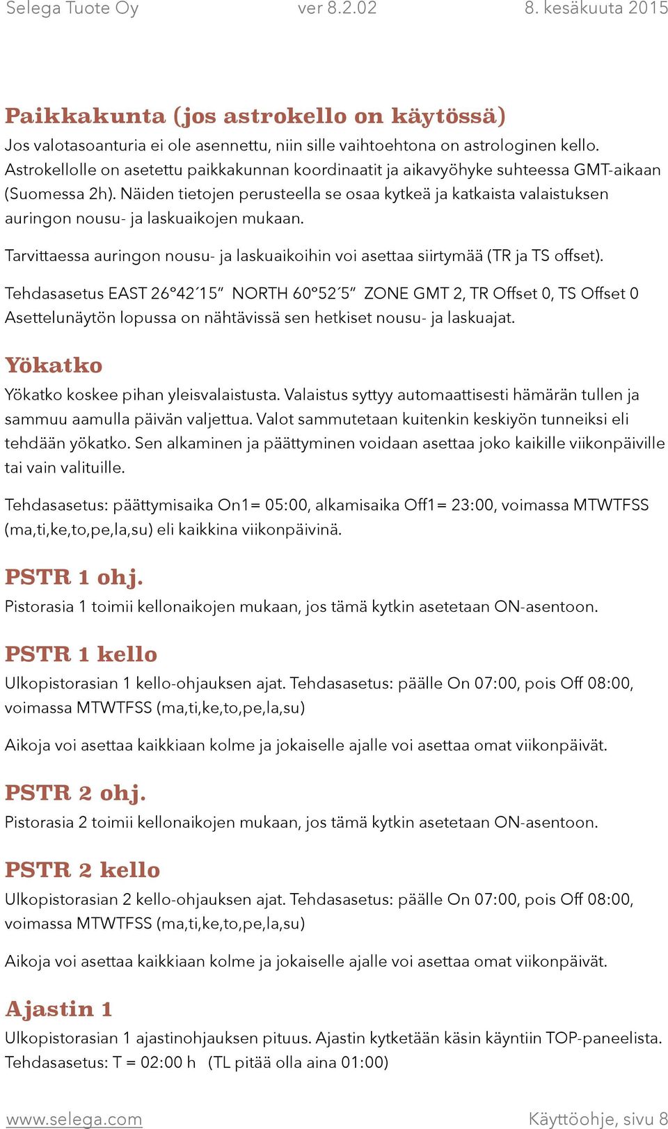 Näiden tietojen perusteella se osaa kytkeä ja katkaista valaistuksen auringon nousu- ja laskuaikojen mukaan. Tarvittaessa auringon nousu- ja laskuaikoihin voi asettaa siirtymää (TR ja TS offset).