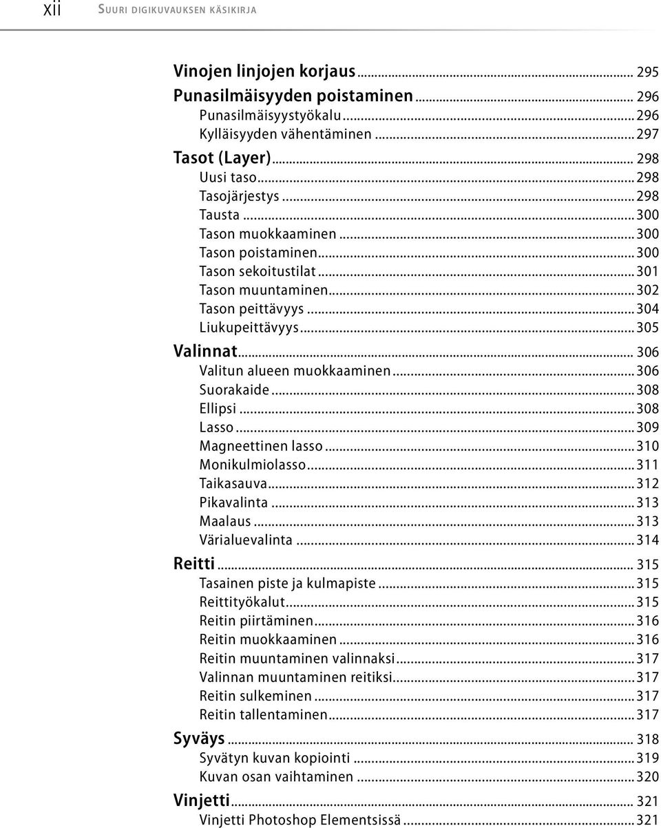 .. 306 Valitun alueen muokkaaminen...306 Suorakaide...308 Ellipsi...308 Lasso...309 Magneettinen lasso...310 Monikulmiolasso...311 Taikasauva...312 Pikavalinta...313 Maalaus...313 Värialuevalinta.