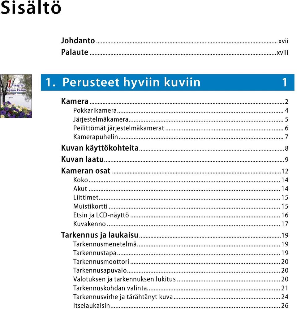 .. 14 Liittimet... 15 Muistikortti... 15 Etsin ja LCD-näyttö... 16 Kuvakenno... 17 Tarkennus ja laukaisu...19 Tarkennusmenetelmä.