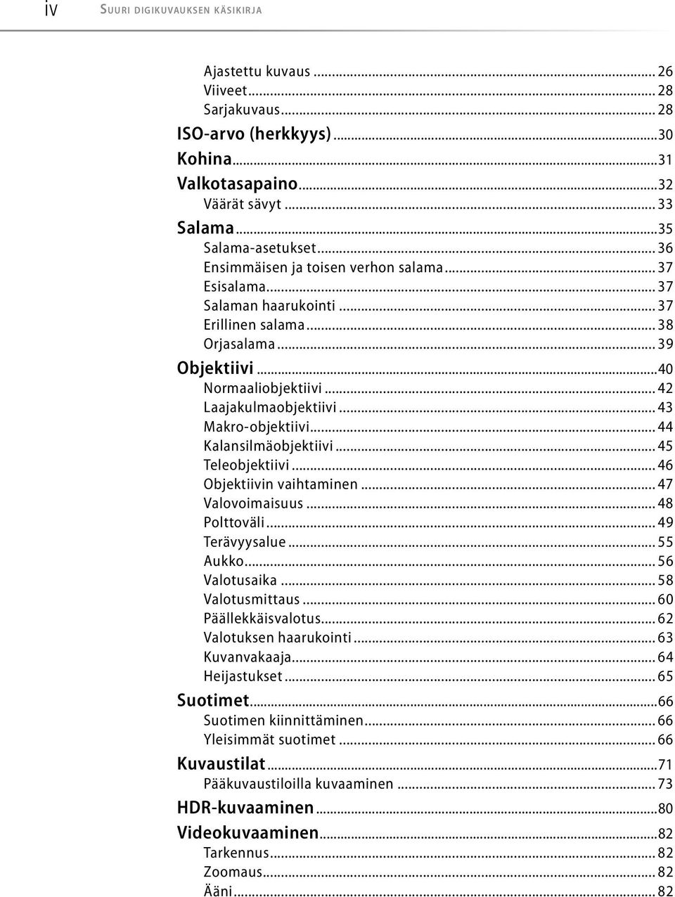 .. 43 Makro-objektiivi... 44 Kalansilmäobjektiivi... 45 Teleobjektiivi... 46 Objektiivin vaihtaminen... 47 Valovoimaisuus... 48 Polttoväli... 49 Terävyysalue... 55 Aukko... 56 Valotusaika.