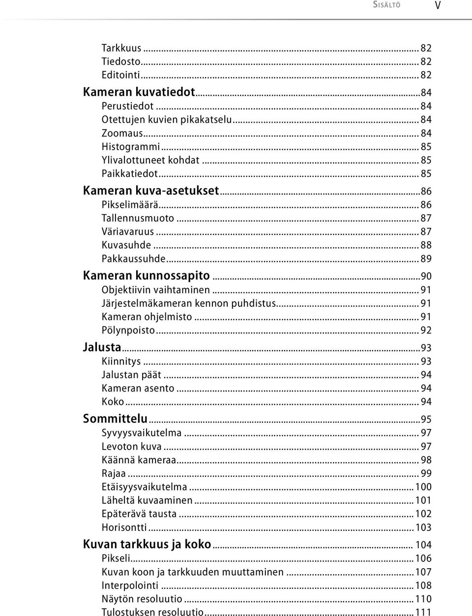 .. 91 Järjestelmäkameran kennon puhdistus... 91 Kameran ohjelmisto... 91 Pölynpoisto... 92 Jalusta...93 Kiinnitys... 93 Jalustan päät... 94 Kameran asento... 94 Koko... 94 Sommittelu.