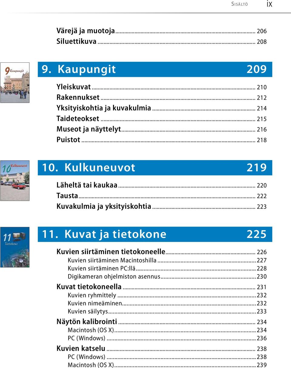 Kuvat ja tietokone 225 Kuvien siirtäminen tietokoneelle... 226 Kuvien siirtäminen Macintoshilla...227 Kuvien siirtäminen PC:llä...228 Digikameran ohjelmiston asennus.