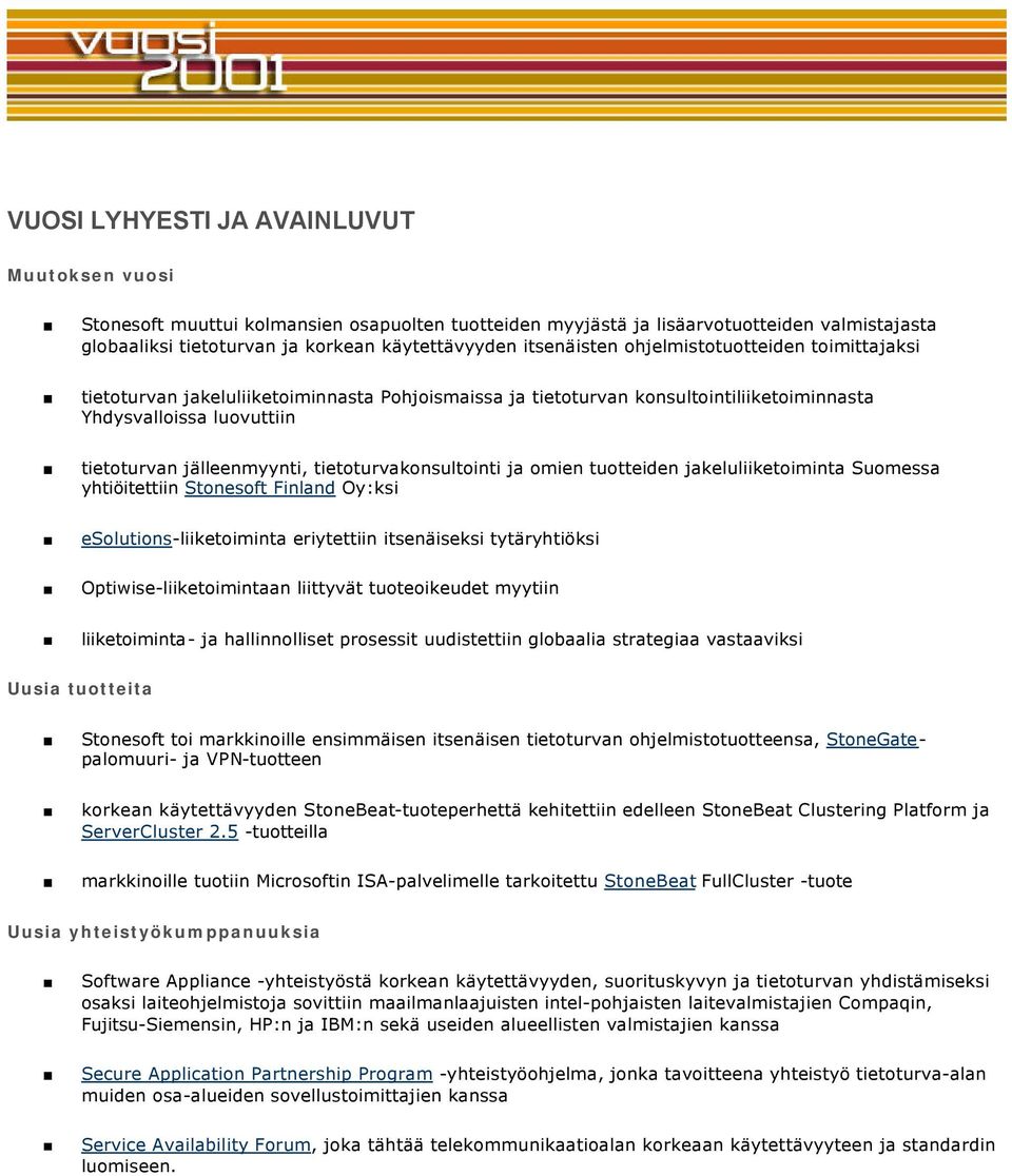 tietoturvakonsultointi ja omien tuotteiden jakeluliiketoiminta Suomessa yhtiöitettiin Stonesoft Finland Oy:ksi esolutions-liiketoiminta eriytettiin itsenäiseksi tytäryhtiöksi Optiwise-liiketoimintaan