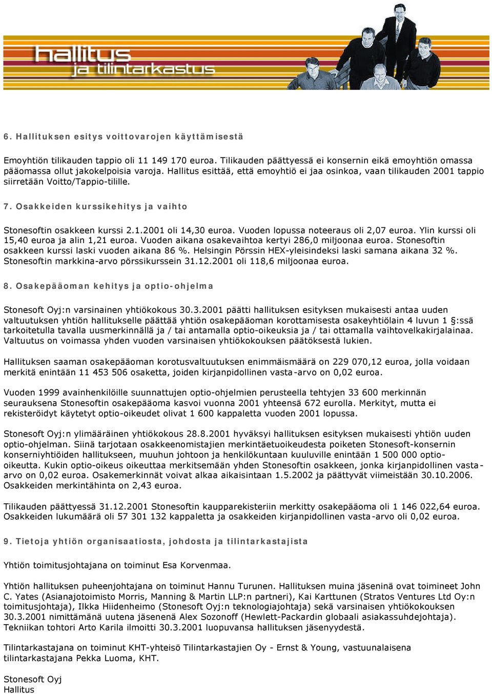 Vuoden lopussa noteeraus oli 2,07 euroa. Ylin kurssi oli 15,40 euroa ja alin 1,21 euroa. Vuoden aikana osakevaihtoa kertyi 286,0 miljoonaa euroa. Stonesoftin osakkeen kurssi laski vuoden aikana 86 %.