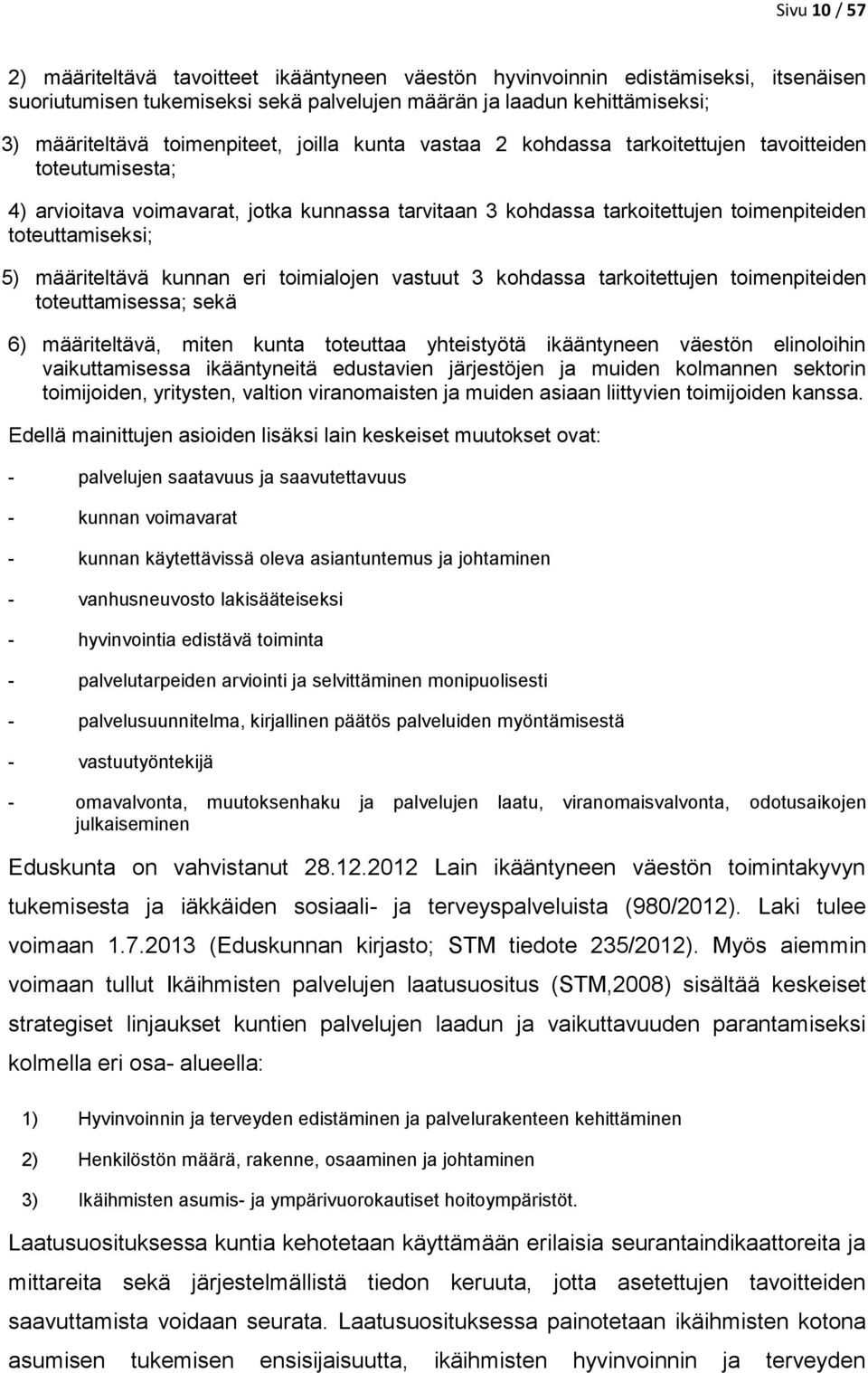 5) määriteltävä kunnan eri toimialojen vastuut 3 kohdassa tarkoitettujen toimenpiteiden toteuttamisessa; sekä 6) määriteltävä, miten kunta toteuttaa yhteistyötä ikääntyneen väestön elinoloihin