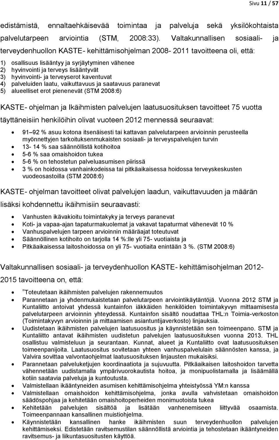 hyvinvointi- ja terveyserot kaventuvat 4) palveluiden laatu, vaikuttavuus ja saatavuus paranevat 5) alueelliset erot pienenevät (STM 2008:6) KASTE- ohjelman ja Ikäihmisten palvelujen laatusuosituksen