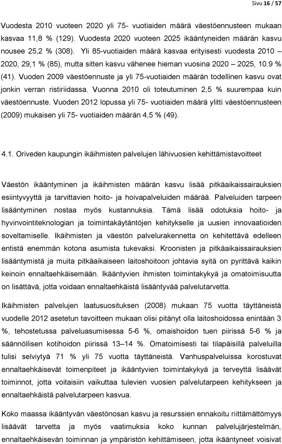 Vuoden 2009 väestöennuste ja yli 75-vuotiaiden määrän todellinen kasvu ovat jonkin verran ristiriidassa. Vuonna 2010 oli toteutuminen 2,5 % suurempaa kuin väestöennuste.