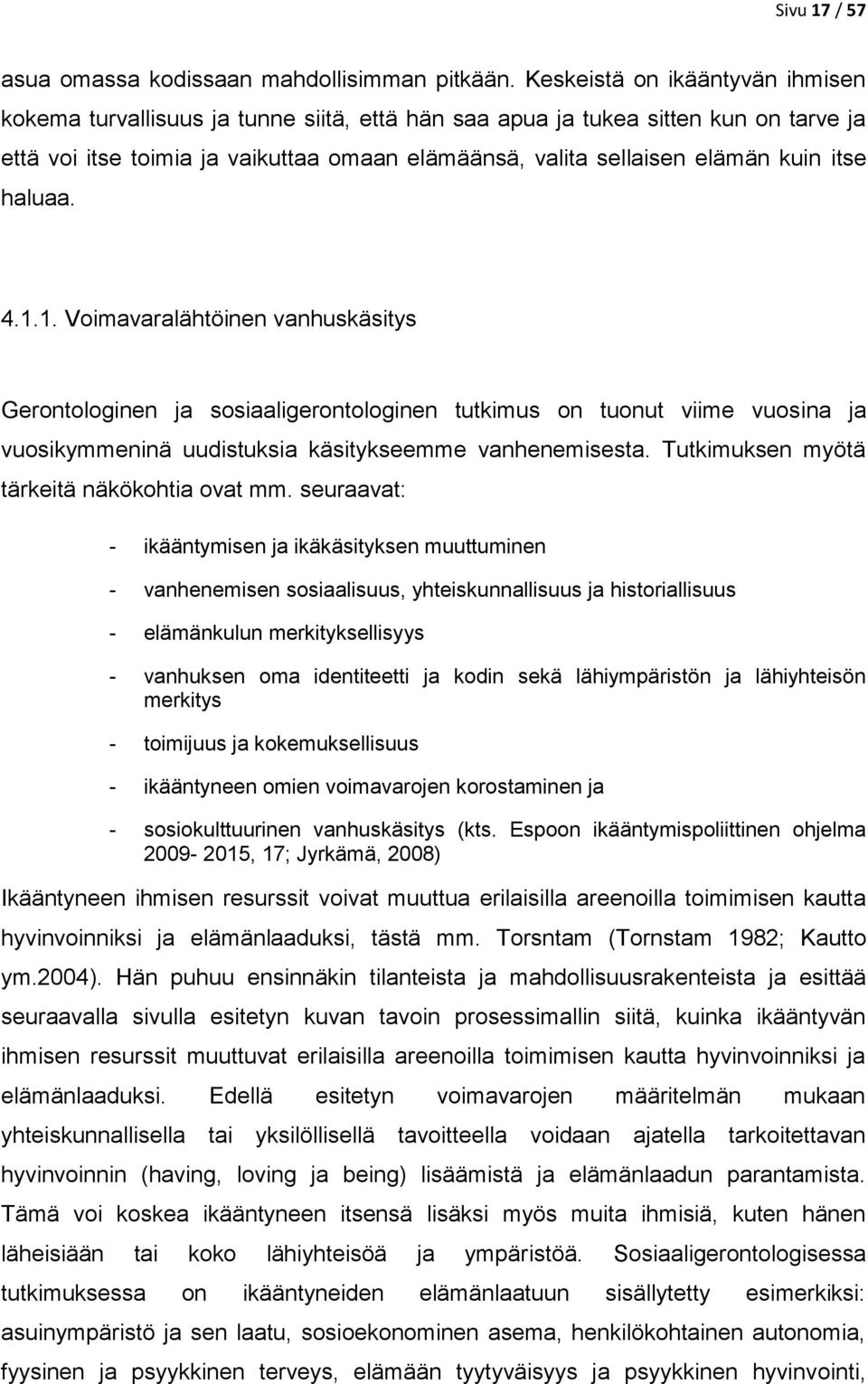 itse haluaa. 4.1.1. Voimavaralähtöinen vanhuskäsitys Gerontologinen ja sosiaaligerontologinen tutkimus on tuonut viime vuosina ja vuosikymmeninä uudistuksia käsitykseemme vanhenemisesta.