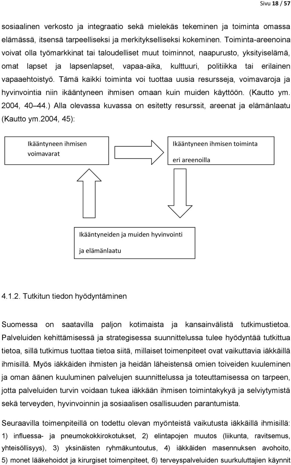 Tämä kaikki toiminta voi tuottaa uusia resursseja, voimavaroja ja hyvinvointia niin ikääntyneen ihmisen omaan kuin muiden käyttöön. (Kautto ym. 2004, 40 44.