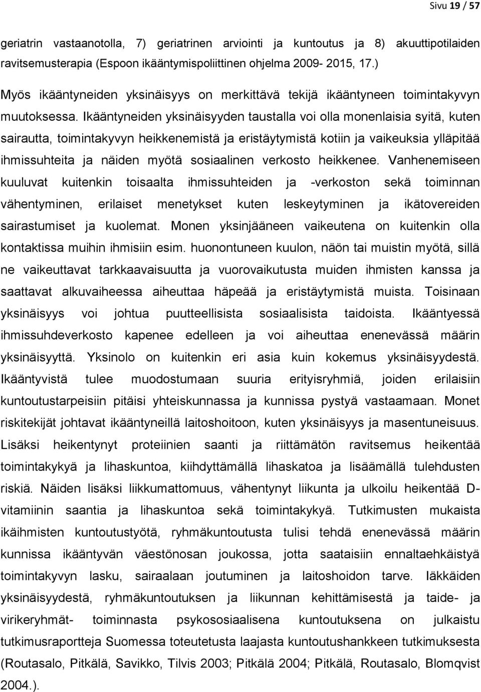 Ikääntyneiden yksinäisyyden taustalla voi olla monenlaisia syitä, kuten sairautta, toimintakyvyn heikkenemistä ja eristäytymistä kotiin ja vaikeuksia ylläpitää ihmissuhteita ja näiden myötä