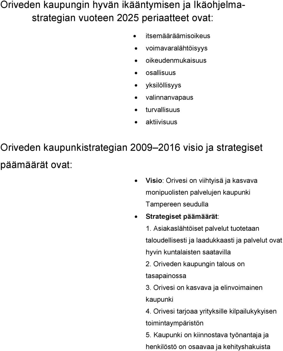 Strategiset päämäärät: 1. Asiakaslähtöiset palvelut tuotetaan taloudellisesti ja laadukkaasti ja palvelut ovat hyvin kuntalaisten saatavilla 2. Oriveden kaupungin talous on tasapainossa 3.