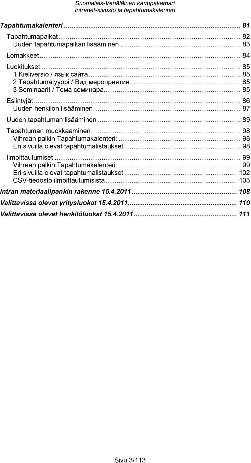 .. 89 Tapahtuman muokkaaminen... 98 Vihreän palkin Tapahtumakalenteri:... 98 Eri sivuilla olevat tapahtumalistaukset... 98 Ilmoittautumiset... 99 Vihreän palkin Tapahtumakalenteri:.