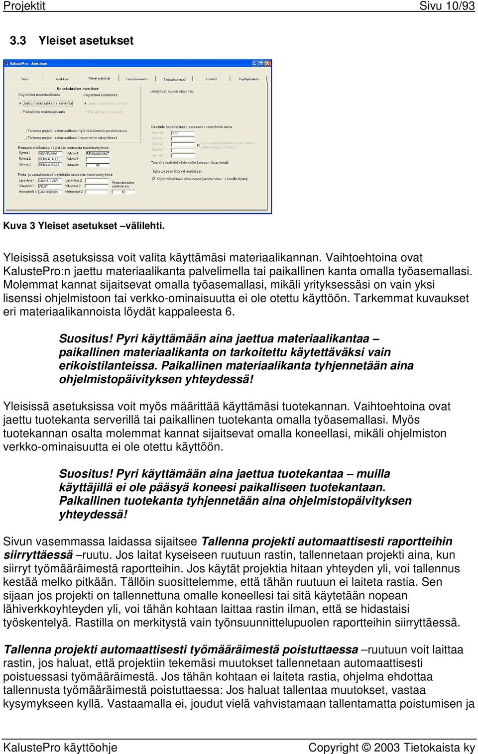 Molemmat kannat sijaitsevat omalla työasemallasi, mikäli yrityksessäsi on vain yksi lisenssi ohjelmistoon tai verkko-ominaisuutta ei ole otettu käyttöön.