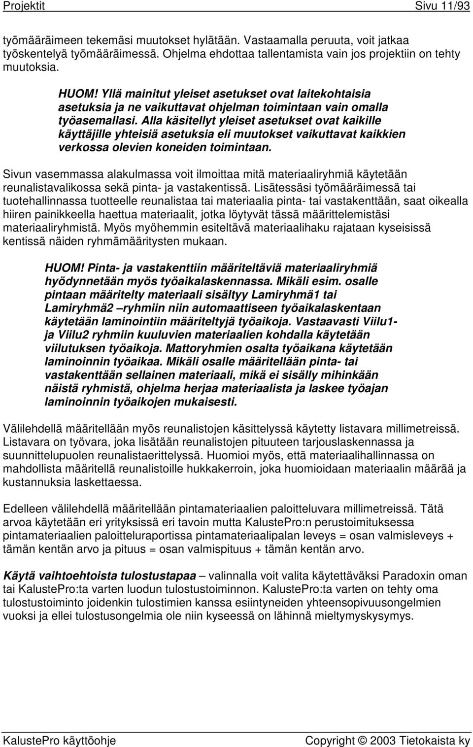 Alla käsitellyt yleiset asetukset ovat kaikille käyttäjille yhteisiä asetuksia eli muutokset vaikuttavat kaikkien verkossa olevien koneiden toimintaan.