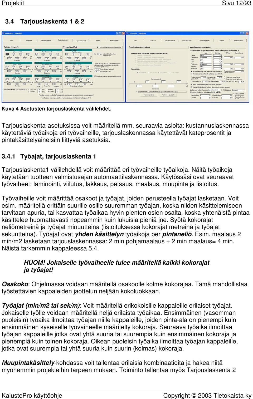 1 Työajat, tarjouslaskenta 1 Tarjouslaskenta1 välilehdellä voit määrittää eri työvaiheille työaikoja. Näitä työaikoja käytetään tuotteen valmistusajan automaattilaskennassa.