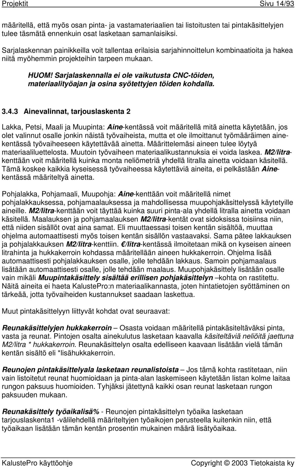 Sarjalaskennalla ei ole vaikutusta CNC-töiden, materiaalityöajan ja osina syötettyjen töiden kohdalla. 3.4.