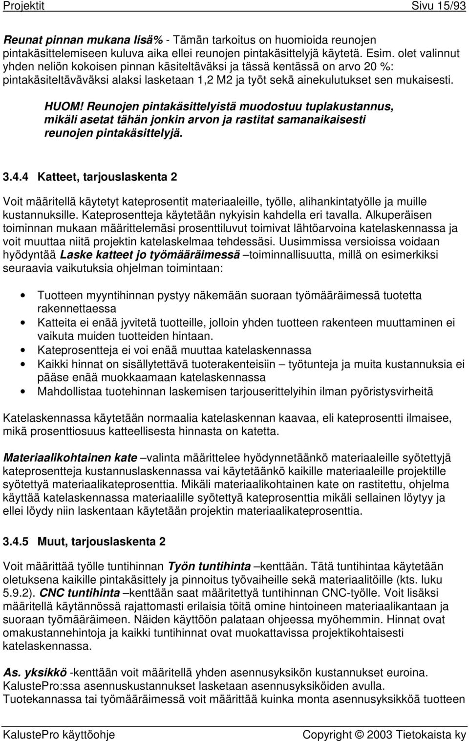 Reunojen pintakäsittelyistä muodostuu tuplakustannus, mikäli asetat tähän jonkin arvon ja rastitat samanaikaisesti reunojen pintakäsittelyjä. 3.4.